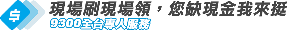 刷卡換現金 | 現場刷現場領，您缺現金我來挺，9300全台專人服務